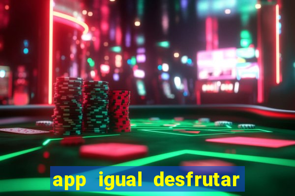 app igual desfrutar de dinheiro